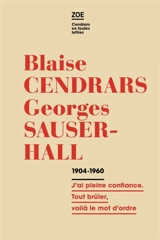 Blaise Cendrars-Georges Sauser-Hall : correspondance 1904-1960 : j'ai pleine confiance. Tout brûler, voilà le mot d'ordre - Blaise Cendrars