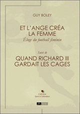 Et l'ange créa la femme : éloge du football féminin. Quand Richard III gardait les cages - Guy Boley