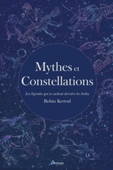 Mythes et constellations : les légendes qui se cachent derrière les étoiles - Robin Kerrod