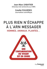 Plus rien n'échappe à l'ARN messager : hommes, animaux, plantes... : une contamination du vivant est en cours - Jean-Marc Sabatier