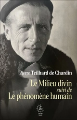 Le Milieu divin. Le phénomène humain - Pierre Teilhard de Chardin