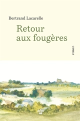 Retour aux fougères - Bertrand Lacarelle