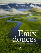 Eaux douces : histoires extraordinaires dans nos fleuves, nos rivières et nos lacs - Bill François