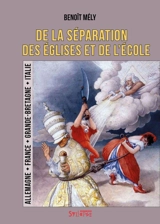 De la séparation des Eglises et de l'école : Allemagne, France, Grande-Bretagne, Italie - Benoît Mély