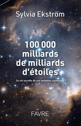 100.000 milliards de milliards d'étoiles : la vie secrète de nos mamans cosmiques - Sylvia Ekström