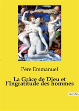 La Grâce de Dieu et l’Ingratitude des hommes : Un itinéraire spirituel sur la grâce divine et la reconnaissance fidèle - Emmanuel