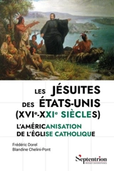 Les jésuites des Etats-Unis (XVIe-XXIe siècles) : l'américanisation de l'Eglise catholique - Frédéric Dorel