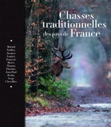 Chasses traditionnelles des pays de France : les chasses typiques racontées par des auteurs passionnés