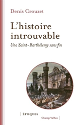 L'histoire introuvable : une Saint-Barthélemy sans fin - Denis Crouzet