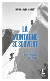 La montagne se souvient : histoires de la conquête des Alpes - Mayeul Aldebert