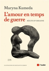 L'amour en temps de guerre : récits d'Ukraine - Maryna Kumeda