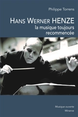 Hans Werner Henze : la musique toujours recommencée - Philippe Torrens