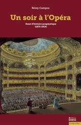 Un soir à l'opéra : essai d'histoire pragmatique (1875-1914) - Rémy Campos