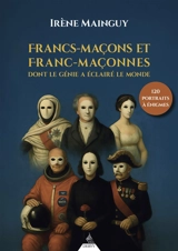Francs-maçons et franc-maçonnes dont le génie a éclairé le monde : 120 portraits à énigmes - Irène Mainguy
