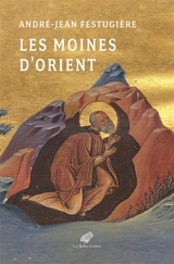 Les moines d'Orient : vies des moines d'Orient présentées et traduites du grec - André-Jean Festugière