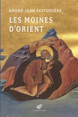 Les moines d'Orient : vies des moines d'Orient présentées et traduites du grec - André-Jean Festugière