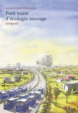 Petit traité d'écologie sauvage : intégrale - Alessandro Pignocchi