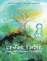 L'enfant, l'arbre et les vilaines choses - Joëlle Ecormier