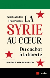 La Syrie au coeur : du cachot à la liberté : dialogue avec Denis Lafay - Najah Albukaï