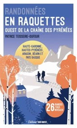 Randonnées en raquettes : Ouest de la chaîne des Pyrénées : Haute-Garonne, Hautes-Pyrénées, Aragon, Béarn et Pays basque, 26 randos tous niveaux - Patrice Teisseire-Dufour