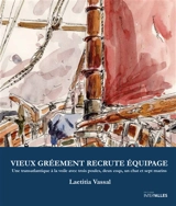 Vieux gréement recrute équipage : une transatlantique à la voile avec trois poules, deux coqs, un chat et sept marins - Laetitia Vassal