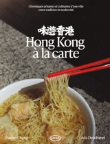 Hong Kong à la carte : chroniques urbaines et culinaires d'une ville entre tradition et modernité - Ada Deschanel