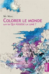 Colorer le monde. Qui possède la Lune ? - Ming Mu