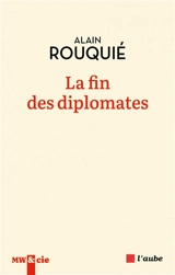 La fin des diplomates - Alain Rouquié