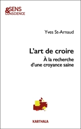 L'art de croire : à la recherche d'une croyance saine - Yves Saint-Arnaud