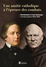 Une amitié catholique à l'épreuve des combats : Montalembert et dom Guéranger : correspondance (1832-1853) - Charles Forbes de Montalembert