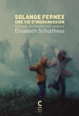 Solange Fernex : une vie d'insoumission : écologie, féminisme, non-violence - Elisabeth Schulthess