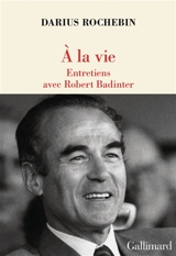 A la vie : entretiens avec Robert Badinter - Darius Rochebin
