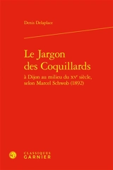 Le jargon des Coquillards : à Dijon au milieu du XVe siècle, selon Marcel Schwob (1892) - Denis Delaplace