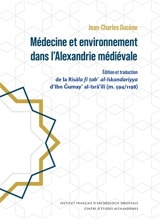 Médecine et environnement dans l'Alexandrie médiévale : édition et traduction de la Risâla fi tab' al-Iskandariyya d'Ibn Gumay' al-Isra'ili (m. 594-1198) - Jean-Charles Ducène