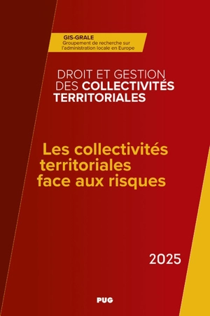 Les collectivités territoriales face aux risques : annuaire 2025 de droit et gestion des collectivités territoriales (DGCT) du Groupement de recherche sur l'administration locale en Europe - Groupement de recherches sur l'administration locale en Europe (France)