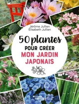 50 plantes pour créer mon jardin japonais - Jérôme Jullien