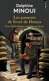 Les passeurs de livres de Daraya : une bibliothèque secrète en Syrie : récit - Delphine Minoui