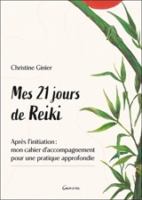 Mes 21 jours de reiki : après l'initiation : mon cahier d'accompagnement pour une pratique approfondie - Christine Ginier