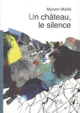 Un château, le silence : d'après un conte de Bohème - Myriam Mallié