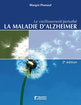 Le vieillissement perturbé : la maladie d'Alzheimer - Margot Phaneuf