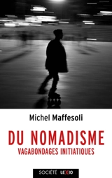 Du nomadisme : vagabondages initiatiques - Michel Maffesoli