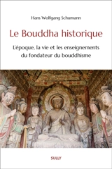 Le Bouddha historique : l'époque, la vie et les enseignements du fondateur du bouddhisme - Hans Wolfgang Schumann