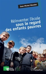 Réinventer l'école sous le regard des enfants pauvres - Jean-Michel Wavelet