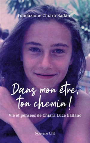 Dans mon être, ton chemin ! : vie et pensées de Chiara Luce Badano - Fondazione Chiara Badano