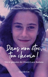 Dans mon être, ton chemin ! : vie et pensées de Chiara Luce Badano - Fondazione Chiara Badano
