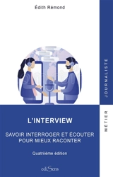 L'interview : savoir interroger et écouter pour mieux raconter - Edith Rémond