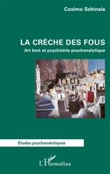 La crèche des fous : art brut et psychiatrie psychanalytique - Cosimo Schinaia