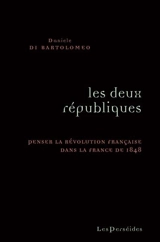 Les deux républiques : penser la Révolution française dans la France de 1848 - Daniele Di Bartolomeo