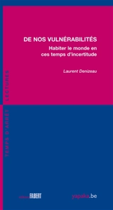 De nos vulnérabilités : habiter le monde en ces temps d'incertitude - Laurent Denizeau