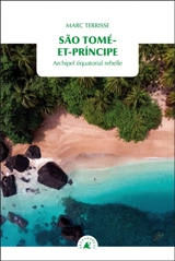 Sao Tomé-et-Principe : archipel équatorial rebelle - Marc Terrisse